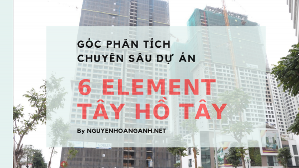 Góc phân tích chuyên sâu dự án chung cư 6 Element Tây Hồ Tây