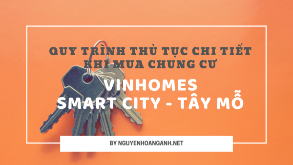 Quy trình thủ tục bắt buộc phải rõ khi mua nhà Vinhomes Smart City Tây Mỗ