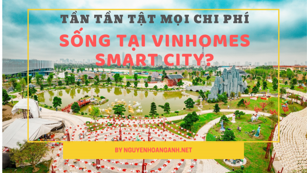 Tần tần tật mọi chi phí cuộc sống khi mua chung cư Vinhomes Smart City Tây Mỗ?