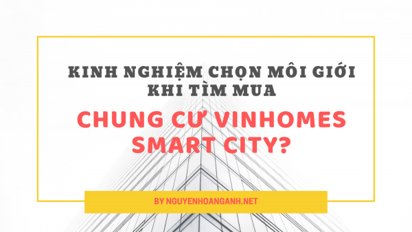 Bí quyết lựa chọn môi giới có tâm và có tầm tư vấn khi mua căn hộ Vinhomes Smart City?
