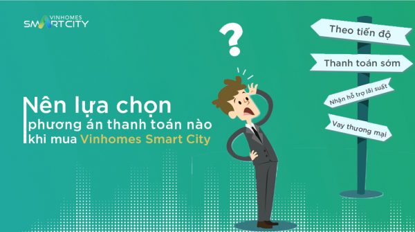 Phương án thanh toán nào có lợi nhất khi mua căn hộ Vinhomes Smart City Tây Mỗ?