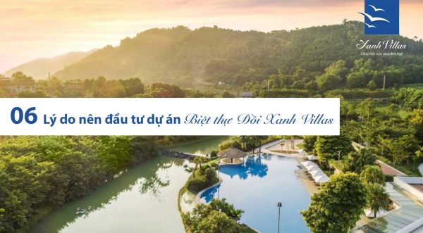 06 lý do vì sao nên đầu tư ngay vào biệt thự đồi Xanh Villas 2021?