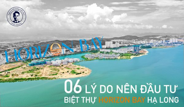 06 lý do vì sao nên đầu tư vào biệt thự Horizon Bay Hạ Long 2021